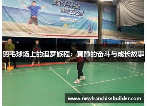 羽毛球场上的追梦旅程：黄静的奋斗与成长故事